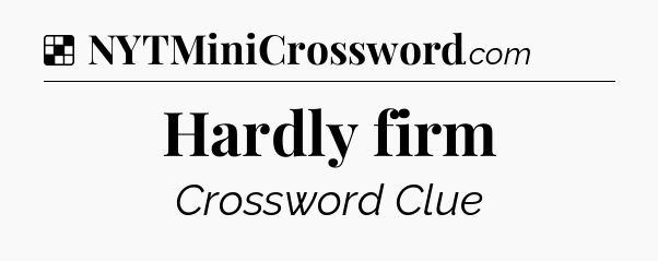 Solution: Hardly firm - NYT Crossword