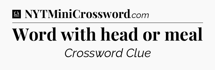 Word with head or meal - LA Times Crossword