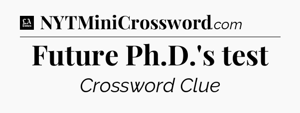 Future Ph.D.'s test - LA Times Crossword