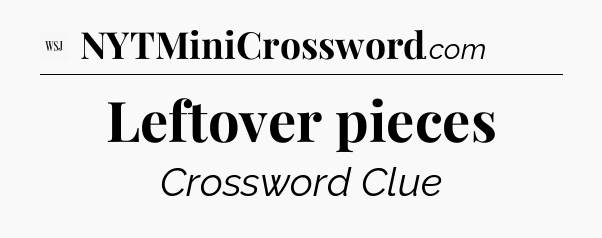 Leftover pieces - WSJ Crossword
