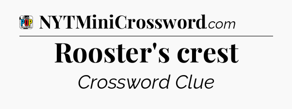 Rooster's crest Crossword Clue