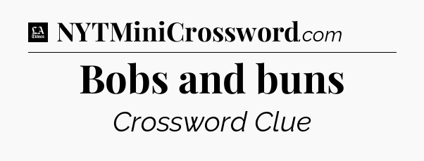 Bobs and buns - LA Times Crossword