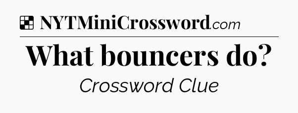 Solution: What bouncers do - NYT Crossword