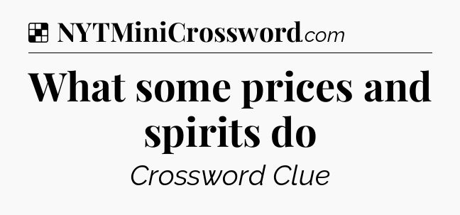 Solution: What some prices and spirits do - NYT Crossword
