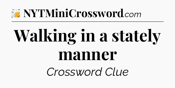 Walking in a stately manner - 7 Little Words