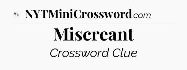 Miscreant - WSJ Crossword
