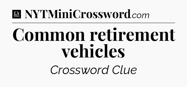 Common retirement vehicles - LA Times Crossword
