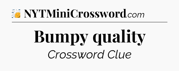 Bumpy quality - 7 Little Words