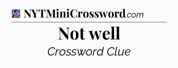 Not well Crossword Clue