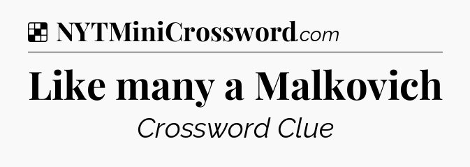 Solution: Like many a Malkovich - NYT Crossword