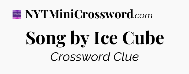 Song by Ice Cube - Thomas Joseph Crossword