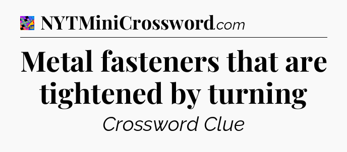 Metal fasteners that are tightened by turning Crossword Clue
