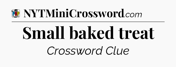 Small baked treat Crossword Clue