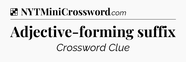 Solution: Adjective-forming suffix - NYT Crossword