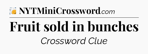 Fruit sold in bunches - 7 Little Words