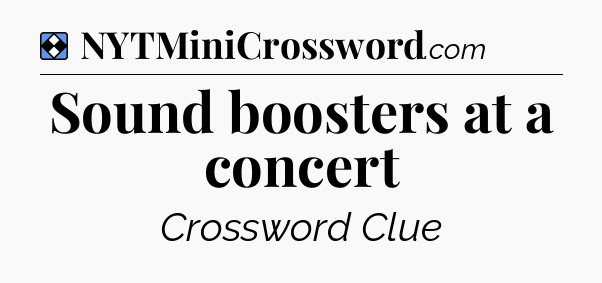 Solution: Sound boosters at a concert - NYT Mini Crossword