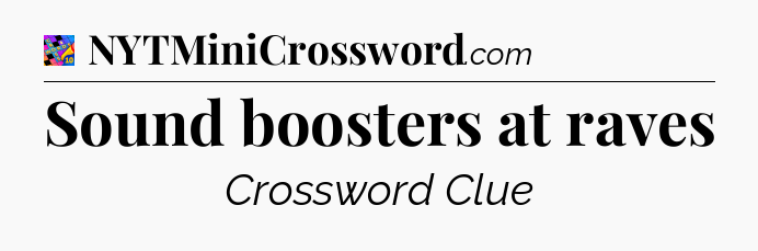 Sound boosters at raves Crossword Clue