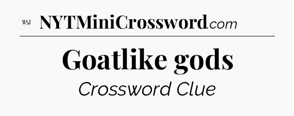 Goatlike gods - WSJ Crossword