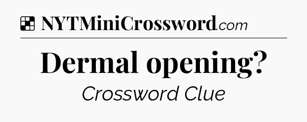 Solution: Dermal opening - NYT Crossword