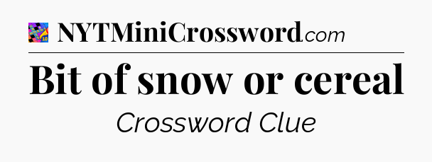 Bit of snow or cereal Crossword Clue