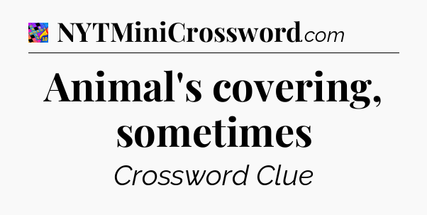 Animal's covering, sometimes Crossword Clue