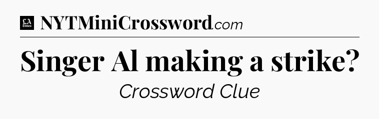 Singer Al making a strike - LA Times Crossword