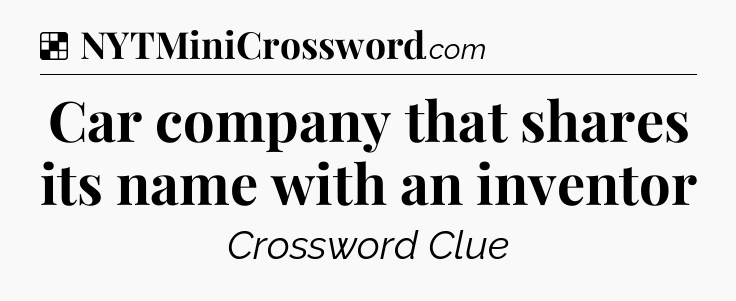 Solution: Car company that shares its name with an inventor - NYT Crossword