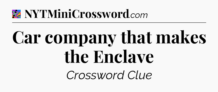 Car company that makes the Enclave Crossword Clue