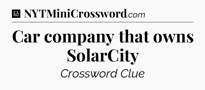Car company that owns SolarCity - LA Times Crossword
