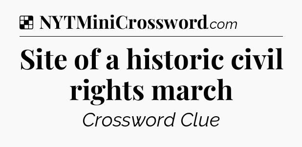 Solution: Site of a historic civil rights march - NYT Crossword