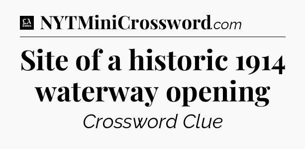 Site of a historic 1914 waterway opening - LA Times Crossword