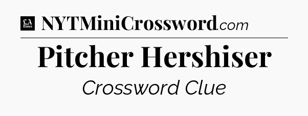 Pitcher Hershiser - LA Times Crossword