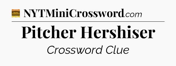 Pitcher Hershiser - Eugene Sheffer Crossword