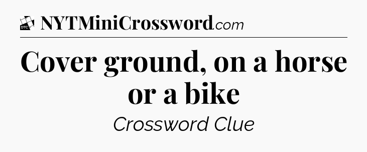 Cover ground, on a horse or a bike - Daily Themed Classic Crossword