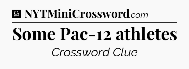Some Pac-12 athletes - LA Times Crossword