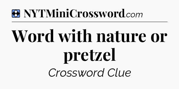 Solution: Word with nature or pretzel - NYT Mini Crossword