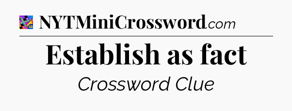 Establish as fact Crossword Clue