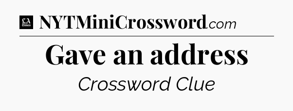 Gave an address - LA Times Crossword