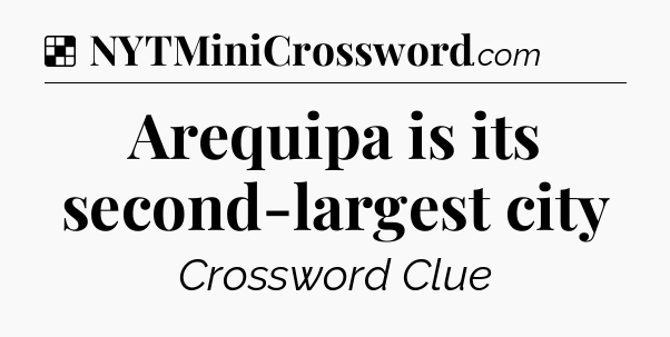 Solution: Arequipa is its second-largest city - NYT Crossword