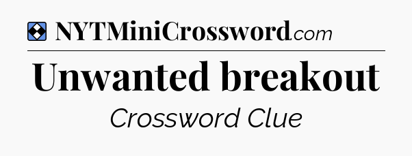 Solution: Unwanted breakout - NYT Mini Crossword