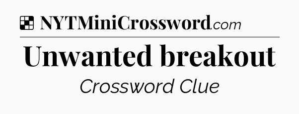 Solution: Unwanted breakout - NYT Crossword