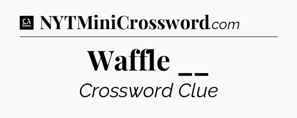 Waffle __ - LA Times Crossword