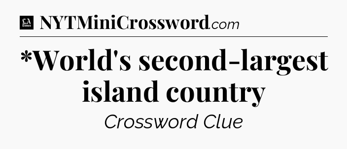 *World's second-largest island country - LA Times Crossword