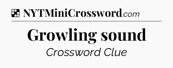 Solution: Growling sound - NYT Crossword