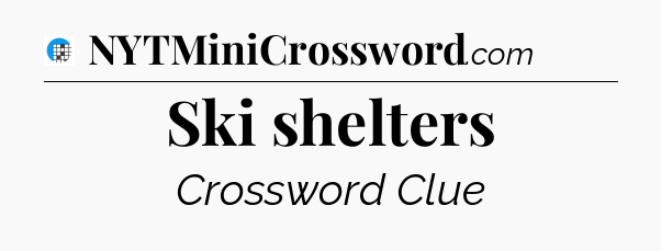 Ski shelters Crossword Clue