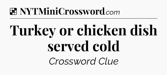 Solution: Turkey or chicken dish served cold - NYT Crossword