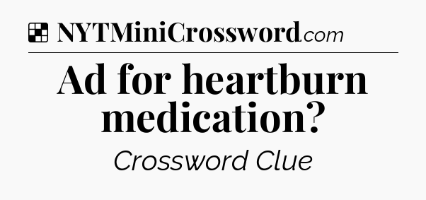 Solution: Ad for heartburn medication - NYT Crossword