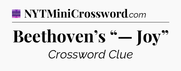 Beethoven’s “— Joy” - Thomas Joseph Crossword