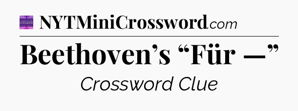 Beethoven’s “Für —” - Thomas Joseph Crossword