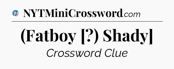 (Fatboy [?) Shady] Crossword Clue